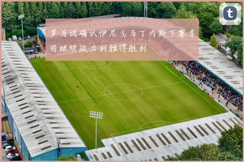 罗马诺确认伊尼戈马丁内斯下赛季将继续效力利雅得胜利